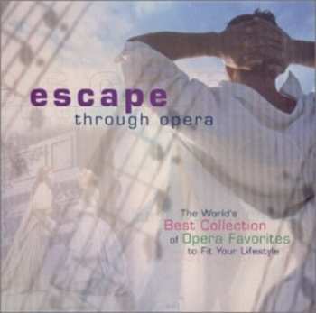 Album Various: Escape Through Opera (The World's Best Collection Of Opera Favorites To Fit Your Lifestyle)