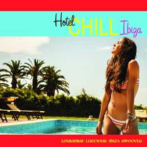 Album Various: Hotel Chill Ibiza (16 Lounging Luscious Ibiza Grooves)