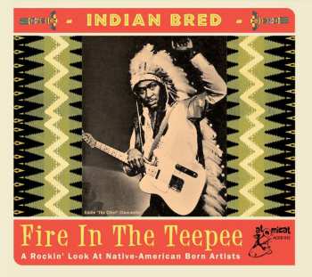 Album Various: Indian Bred - Fire In The Teepee (A Rockin' Look At Native-American Born Artists)
