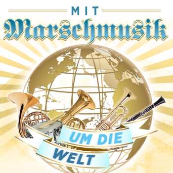 CD Various: Mit Marschmusik Um Die Welt