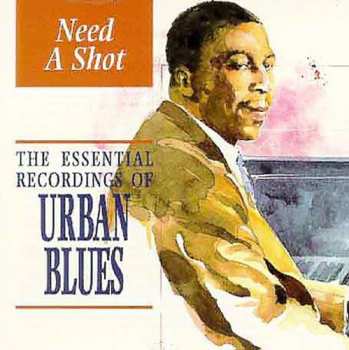 Album Various: Need A Shot: The Essential Recordings Of Urban Blues