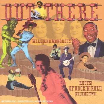 Album Various: Out There: Wild And Wondrous Roots Of Rock 'N' Roll Volume Two
