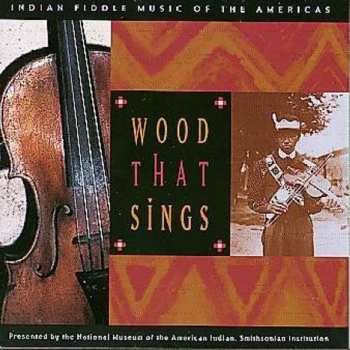 Album Various: Wood That Sings: Indian Fiddle Music Of The Americas