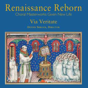 Album Via Veritate: Renaissance Reborn: Choral Masterworks Given New Life