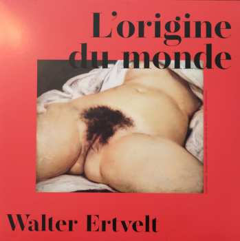 LP Walter Ertvelt: L'origine Du Monde