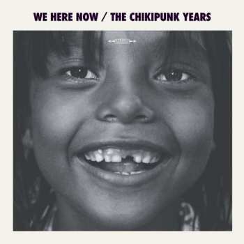 LP We Here Now: The Chikipunk Years