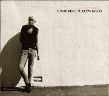 Album Wendy James: I Came Here To Blow Minds