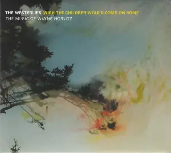 Wish The Children Would Come On Home (The Music Of Wayne Horvitz)