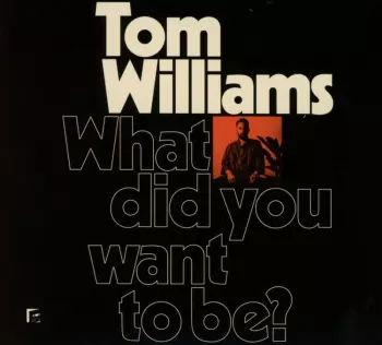 Tom Williams: What Did You Want To Be?