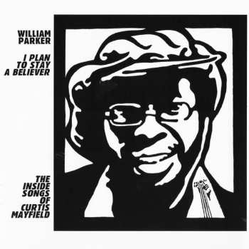 2CD William Parker: I Plan To Stay A Believer: The Inside Songs Of Curtis Mayfield