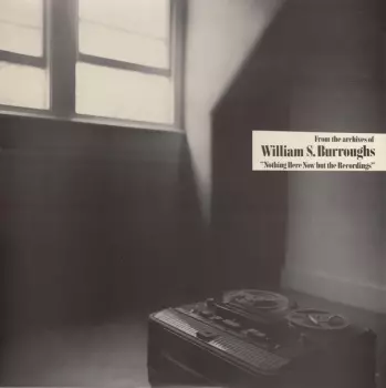 William S. Burroughs: Nothing Here Now But The Recordings