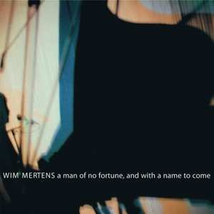 CD Wim Mertens: A Man Of No Fortune, And With A Name To Come