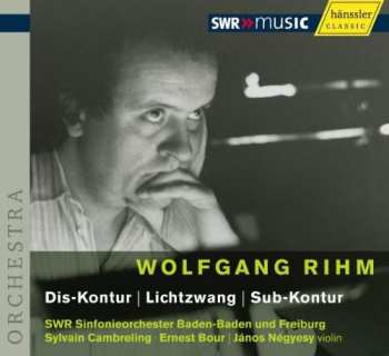 CD Wolfgang Rihm: Dis-Kontur | Lichtzwang | Sub-Kontur