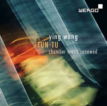 CD Ying Wang: Tun·Tu (Chamber Music Renewed)