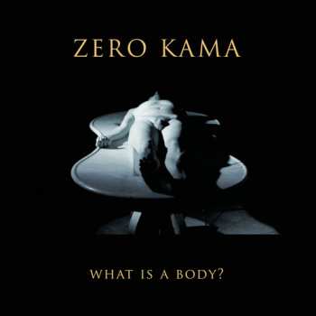 Album Zero Kama: What Is A Body?